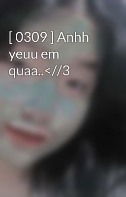 [ 0309 ] Anhh yeuu em quaa..<//3