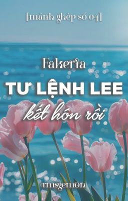 [🧩04] Fakeria | Tư lệnh Lee kết hôn rồi