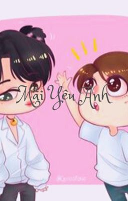 [06062017][Fanfic][ BTS - GOT7 ] Mãi Yêu Anh [HE]