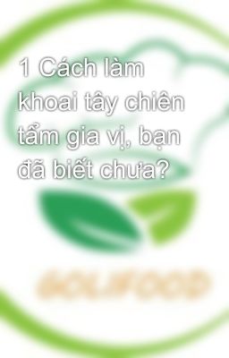 1 Cách làm khoai tây chiên tẩm gia vị, bạn đã biết chưa?