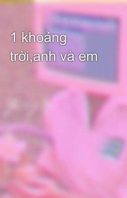 1 khoảng trời,anh và em