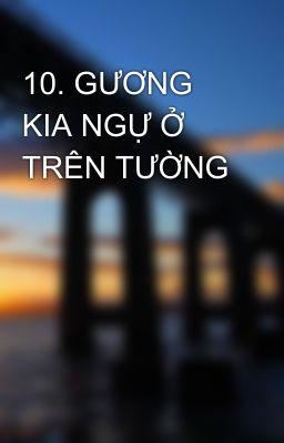 10. GƯƠNG KIA NGỰ Ở TRÊN TƯỜNG 
