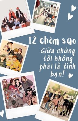 [12 Chòm Sao] _ Giữa Chúng Tôi Không Phải Là Tình Bạn!