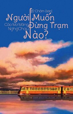 [12 Chòm Sao] Người Muốn Dừng Trạm Nào? 