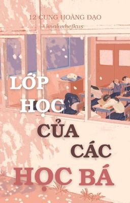 12 Cung Hoàng Đạo - Lớp Học Của Các Học Bá