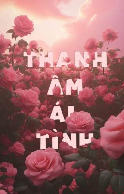 [12cs-Xuyên sách] Thanh âm ái tình