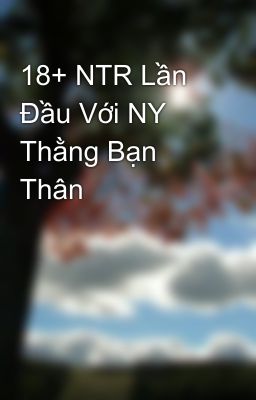 18+ NTR Lần Đầu Với NY Thằng Bạn Thân