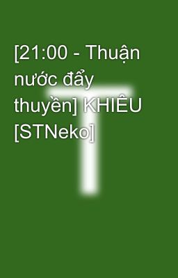 [21:00 - Thuận nước đẩy thuyền] KHIÊU [STNeko]