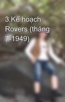 3.Kế hoạch Rovers (tháng 7-1949)