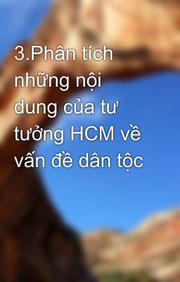 3.Phân tích những nội dung của tư tưởng HCM về vấn đề dân tộc