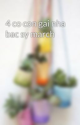 4 co con gai nha bac sy march