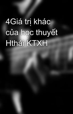 4Giá trị khác của học thuyết Hthái KTXH