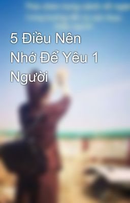 5 Điều Nên Nhớ Để Yêu 1 Người