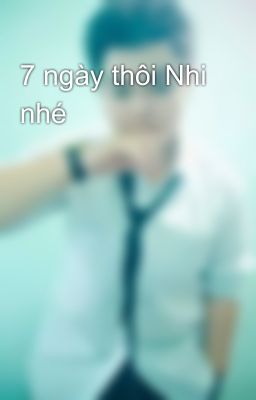 7 ngày thôi Nhi nhé