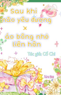 9. [EDIT-OG] 🍼Sau khi não yêu đương cùng áo bông nhỏ liên hôn