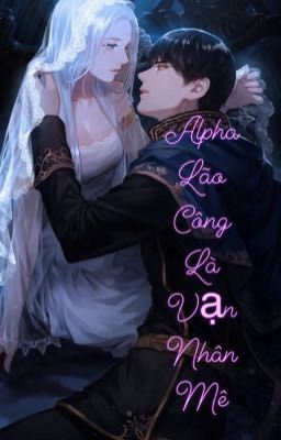 [ABO] Alpha lão công là vạn nhân mê