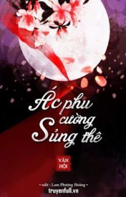 Ác Phu Cường Sủng Thê [ FULL ] - Văn Hội