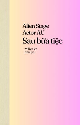 Alien Stage Actor AU: Sau bữa tiệc
