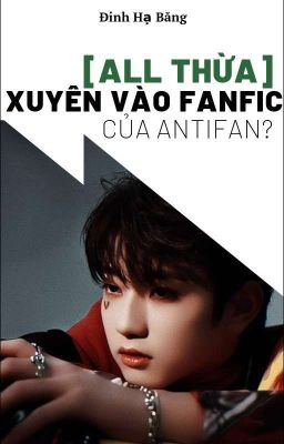 [All Thừa] Xuyên vào fanfic của antifan?