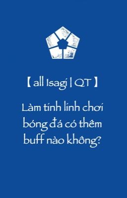 【 AllIsagi | QT 】Làm tinh linh chơi bóng đá có thêm buff nào không?