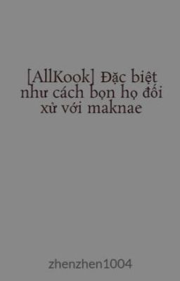 [AllKook] Đặc biệt như cách bọn họ đối xử với maknae