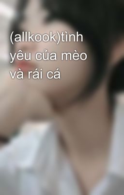 (allkook)tình yêu của mèo và rái cá🥰