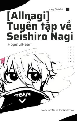 [ Allnagi ] Tuyển tập về Seishiro Nagi