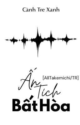 [AllTakemichi/TR] Ấn Tích Bất Hòa [Tacet Mark]