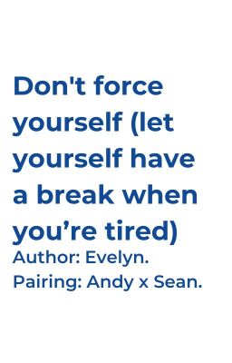 Andy x Sean; Don't force yourself (let yourself have a break when you're tired)