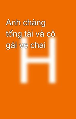 Anh chàng tổng tài và cô gái ve chai 