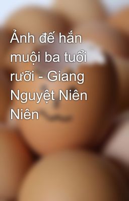 Ảnh đế hắn muội ba tuổi rưỡi - Giang Nguyệt Niên Niên