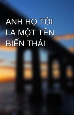 ANH HỌ TÔI LA MỘT TÊN BIẾN THÁI