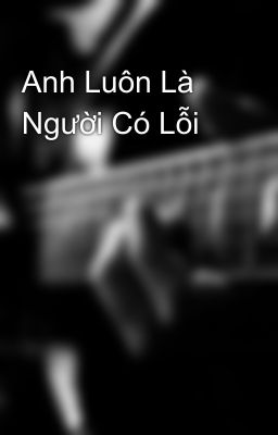 Anh Luôn Là Người Có Lỗi