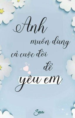 😍 ANH MUỐN DÙNG CẢ CUỘC ĐỜI ĐỂ YÊU EM 😍