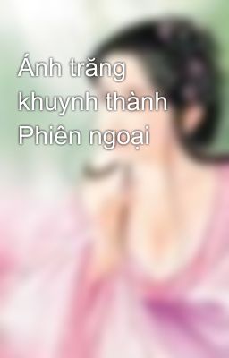 Ánh trăng khuynh thành Phiên ngoại
