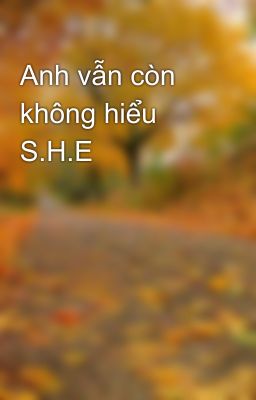 Anh vẫn còn không hiểu S.H.E