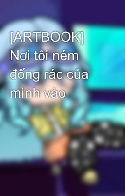 [ARTBOOK] Nơi tôi ném đống rác của mình vào