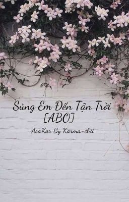 [AsaKar] [ABO] Sủng Em Đến Tận Trời