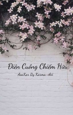 [AsaKar] Điên Cuồng Chiếm Hữu