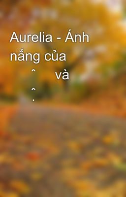 Aurelia - Ánh nắng của 𝒯𝑜̂𝒾 và 𝒞𝒶̣̂𝓊