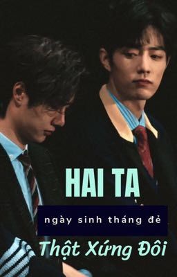 [Bác Chiến|AU] HAI TA NGÀY SINH THÁNG ĐẺ THẬT XỨNG ĐÔI