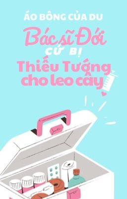 Bác sĩ Đới cứ bị Thiếu tướng cho leo cây! (Song tính/caoH)