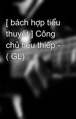 [ bách hợp tiểu thuyết ] Công chủ tiểu thiếp - ( GL)