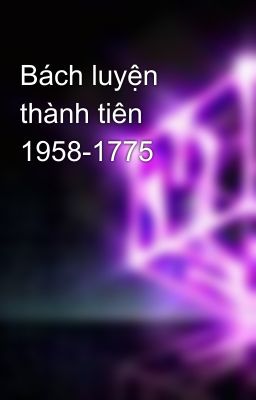Bách luyện thành tiên 1958-1775
