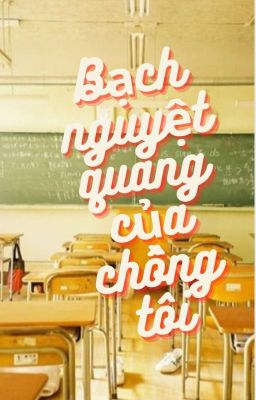 Bạch Nguyệt Quang của chồng tôi. 