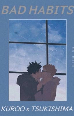 BAD HABITS | Kuroo x Tsuki