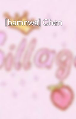 [bamnwa] Ghen