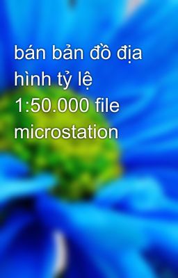 bán bản đồ địa hình tỷ lệ 1:50.000 file microstation