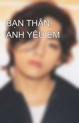 BẠN THÂN, ANH YÊU EM 