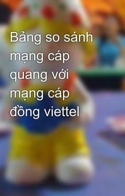 Bảng so sánh mạng cáp quang với mạng cáp đồng viettel